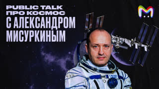 Public Talk про космос с Александром Мисуркиным